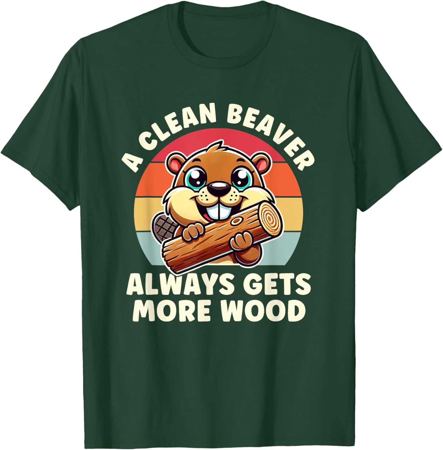 A Clean Beaver Always Gets More Wood Adult Humor Men Women T-Shirt - T-Shirt | Forest