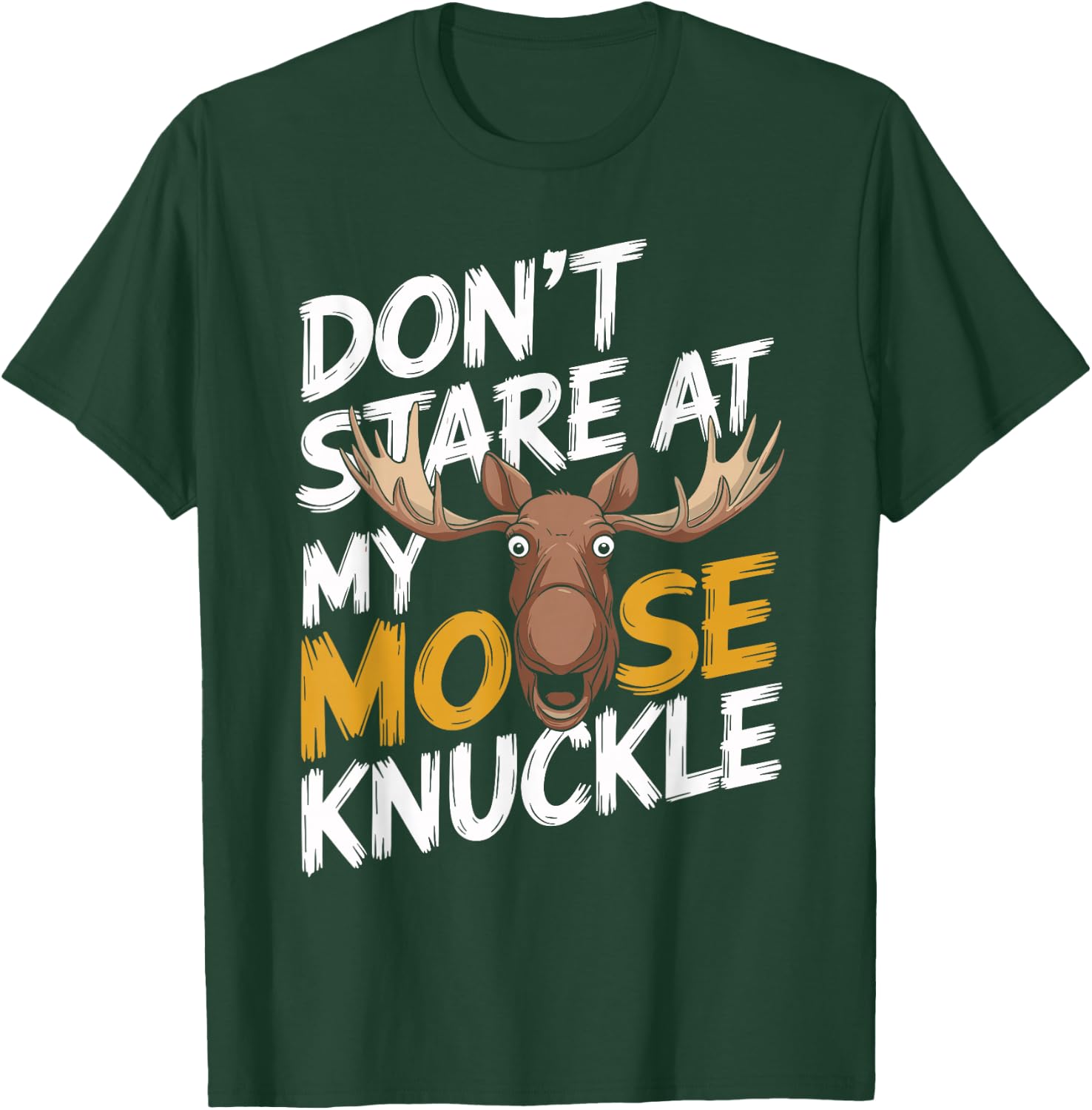 Don't Stare At My Moose Knuckle Funny Moose Knuckle T-Shirt - T-Shirt | Forest