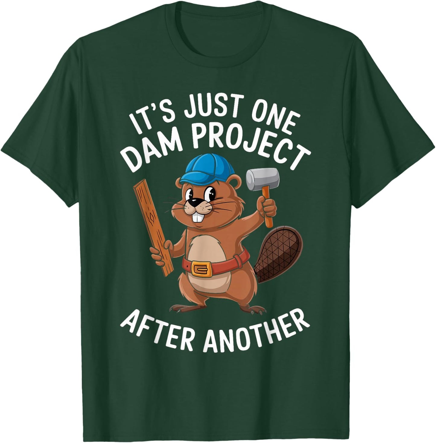 Beaver Carpenter It's Just One Dam Project After Another T-Shirt - T-Shirt | Forest