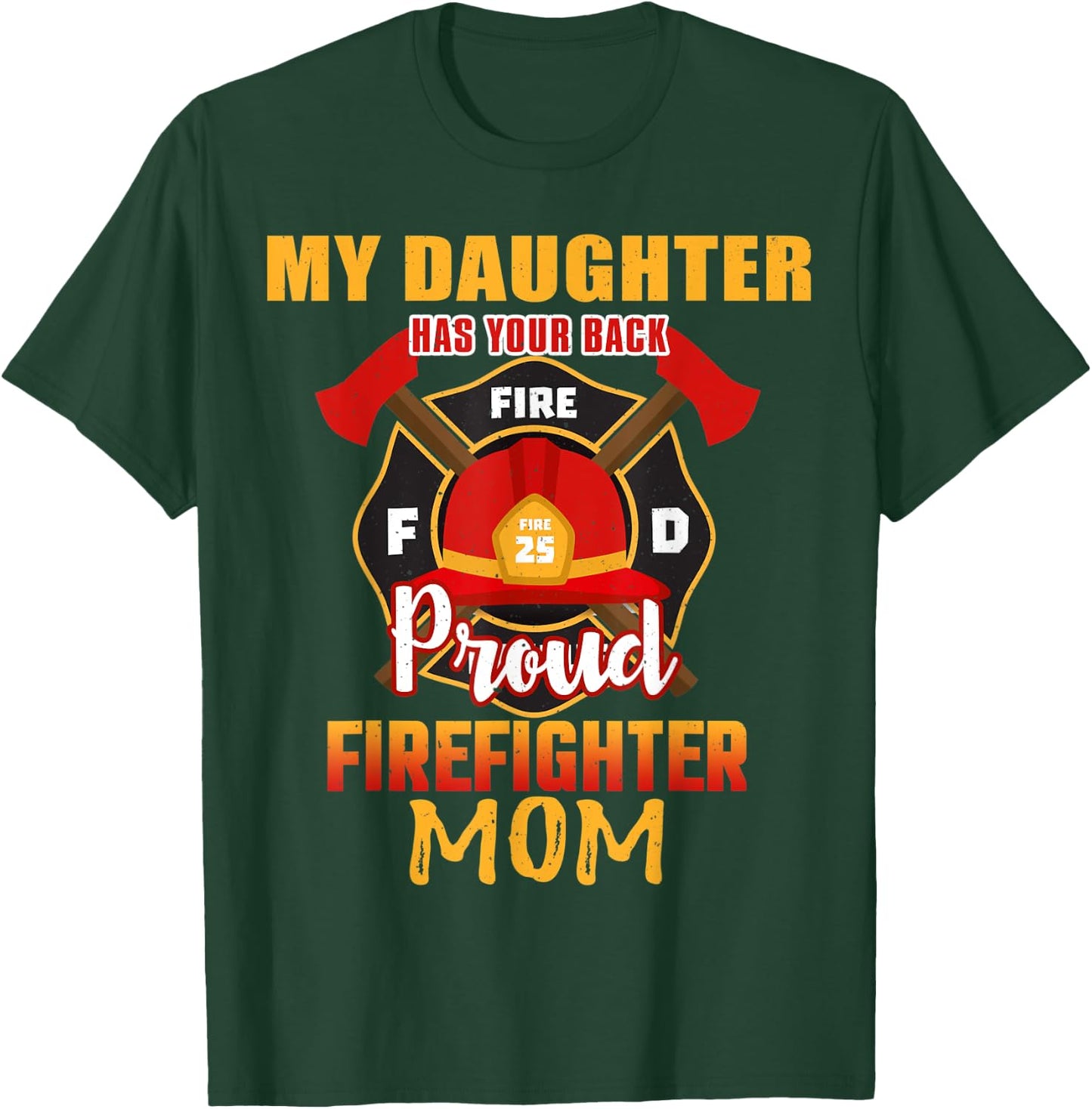 My Daughter Has Your Back Proud Firefighter Mom Mother T-Shirt - T-Shirt | Forest