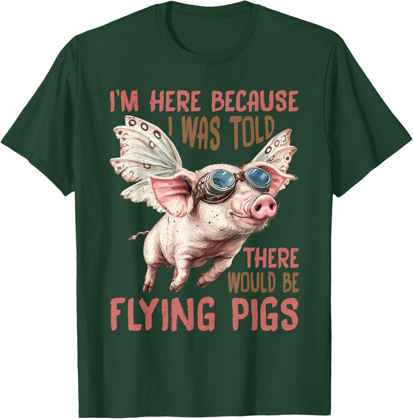I'm Here Because I was Told There Would Be Flying Pigs_ T-Shirt - T-Shirt | Forest