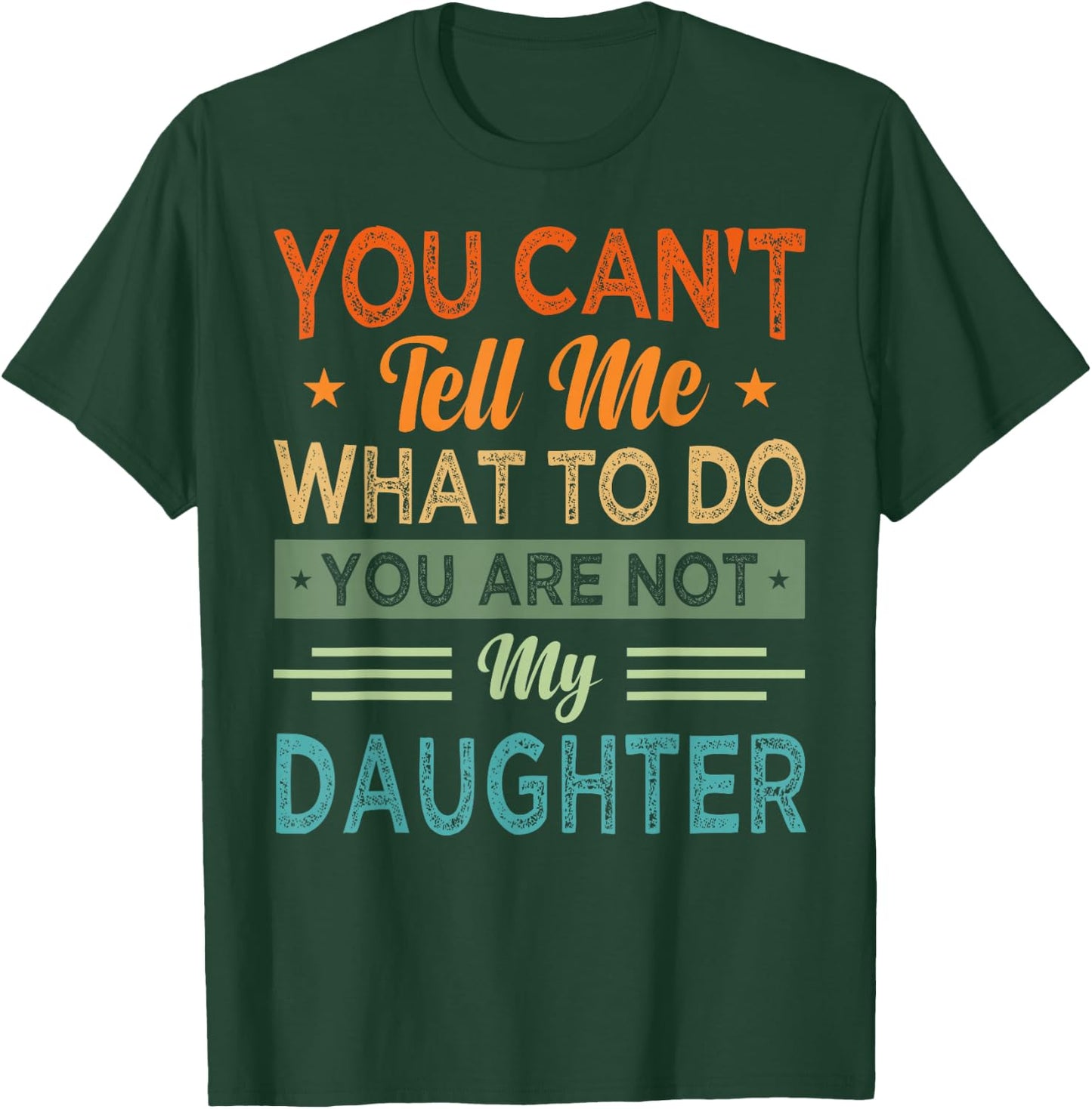You Can't Tell Me What To Do You Are Not My Daughter T-Shirt - T-Shirt | Forest