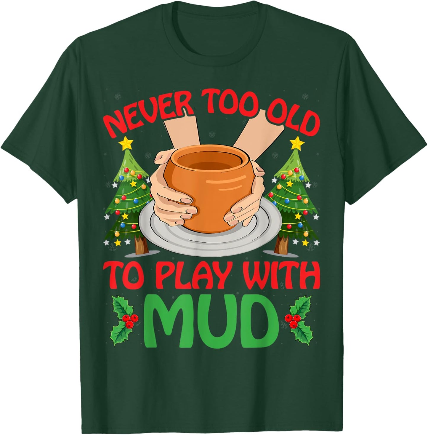 Never Too Old To Play With Mud Xmas Pottery Christmas T-Shirt - T-Shirt | Forest