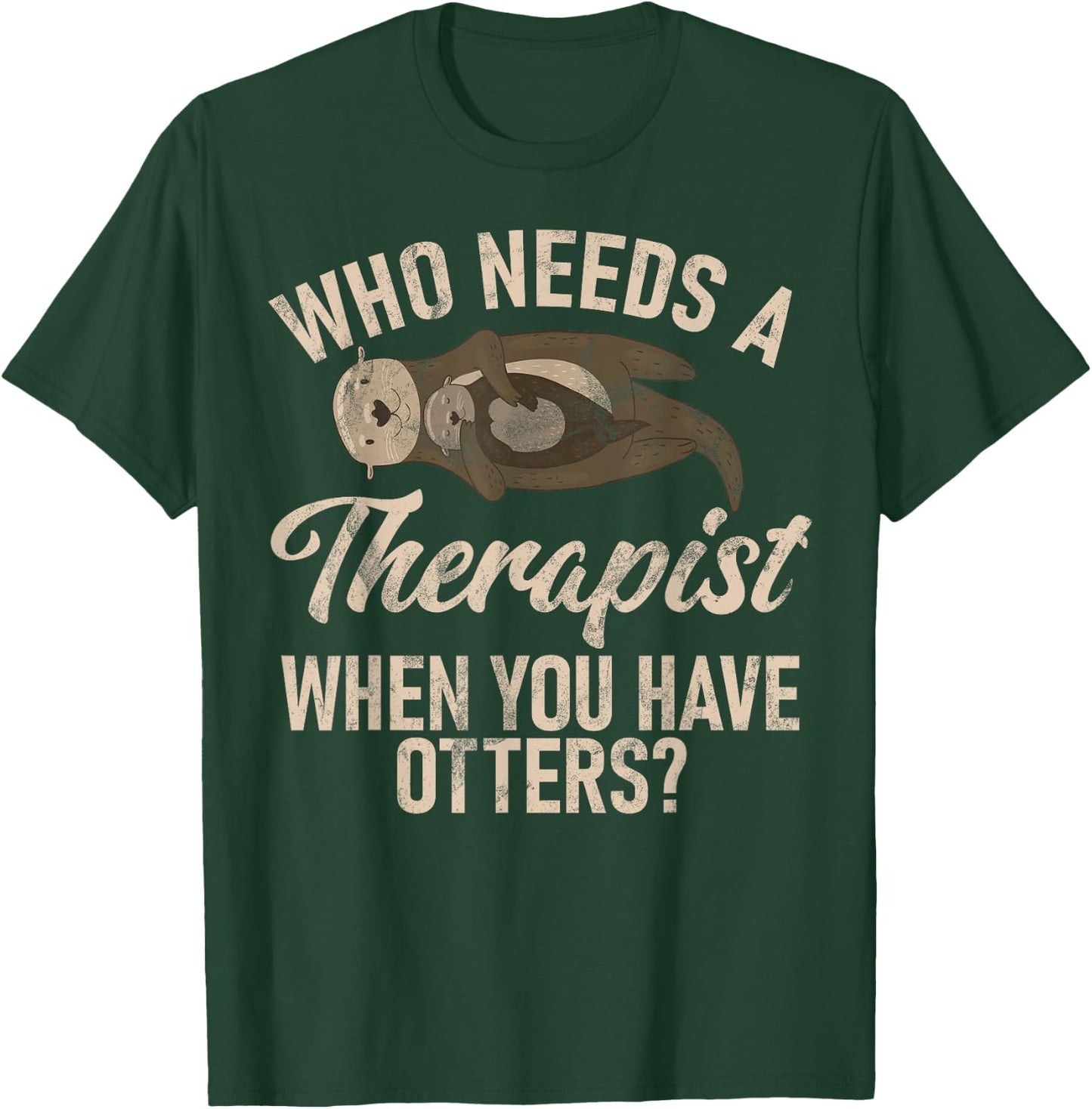Who needs a Therapist when you have Otters T-Shirt - T-Shirt | Forest