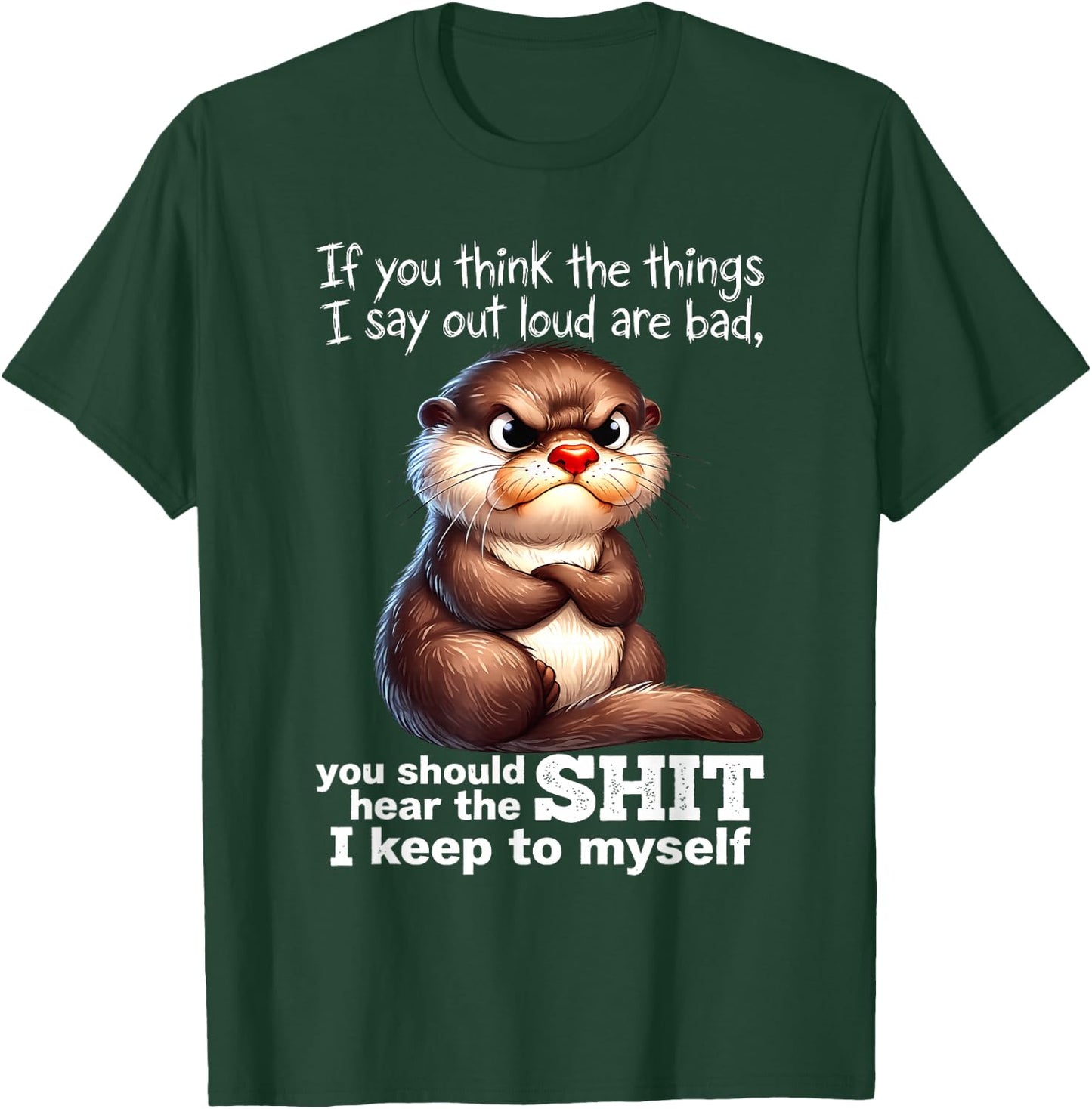 Otter - If You Think The Things I Say Out Loud are Bad T-Shirt - T-Shirt | Forest