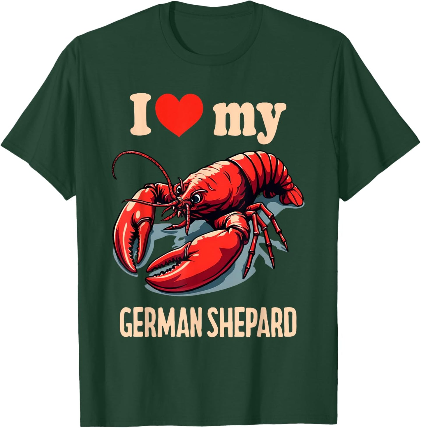 I Love My German Shepard Lobster Funny Sarcastic Humor Meme T-Shirt - T-Shirt | Forest