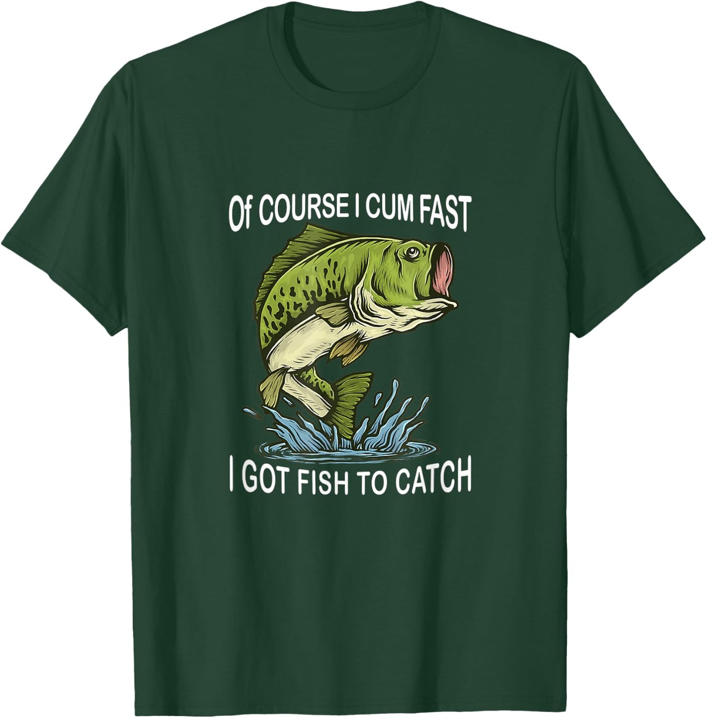 Of Course I Cum Fast I Got Fish To Catch Fisherman T-Shirt - T-Shirt | Forest