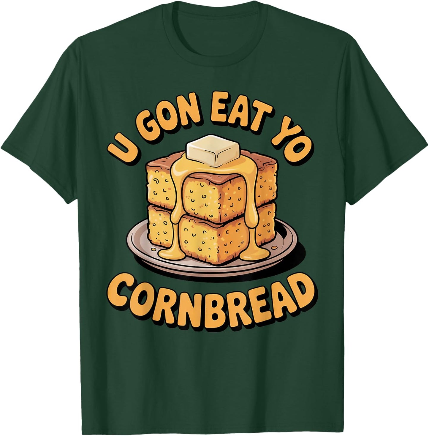 U Gon Eat Yo Cornbread Food Pastry Bread Baking Cornbread T-Shirt - T-Shirt | Forest