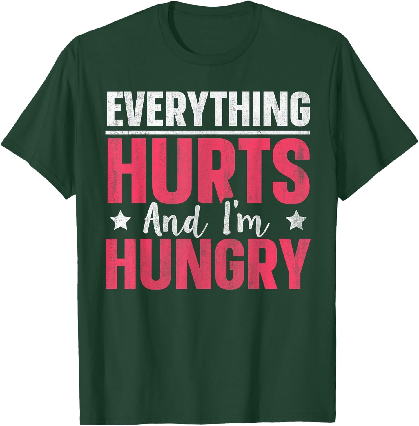 Everything Hurts And I'm Hungry T-Shirt - T-Shirt | Forest