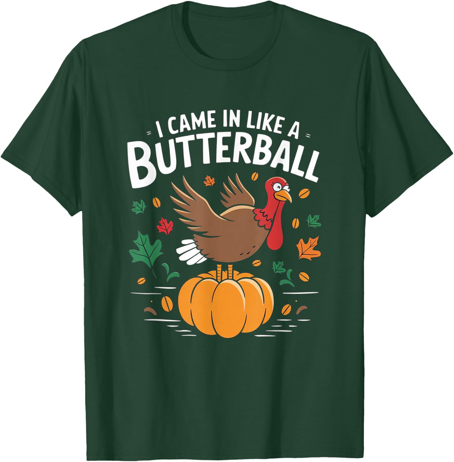 I Came In Like A Butterball Funny Thanksgiving Funny Turkey T-Shirt - T-Shirt | Forest