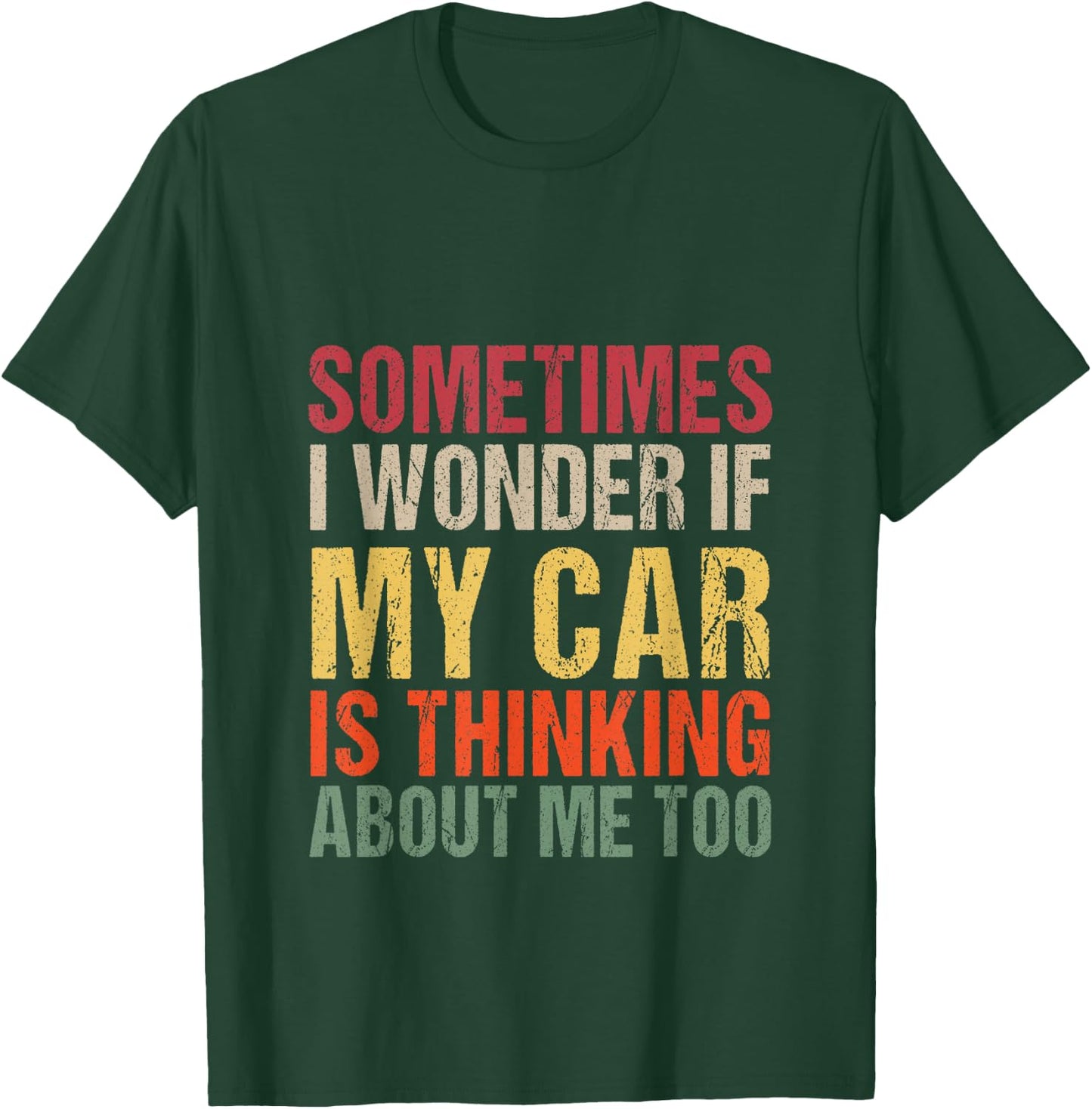 Sometimes I Wonder If My Car is Thinking About Me Too T-Shirt - T-Shirt | Forest