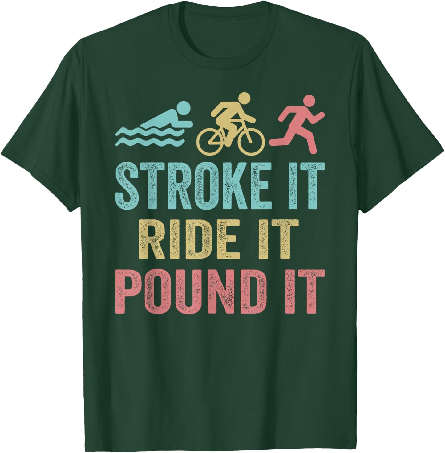 Triathlon Swim Bike Run Stroke it ride it pound it T-Shirt - T-Shirt | Forest