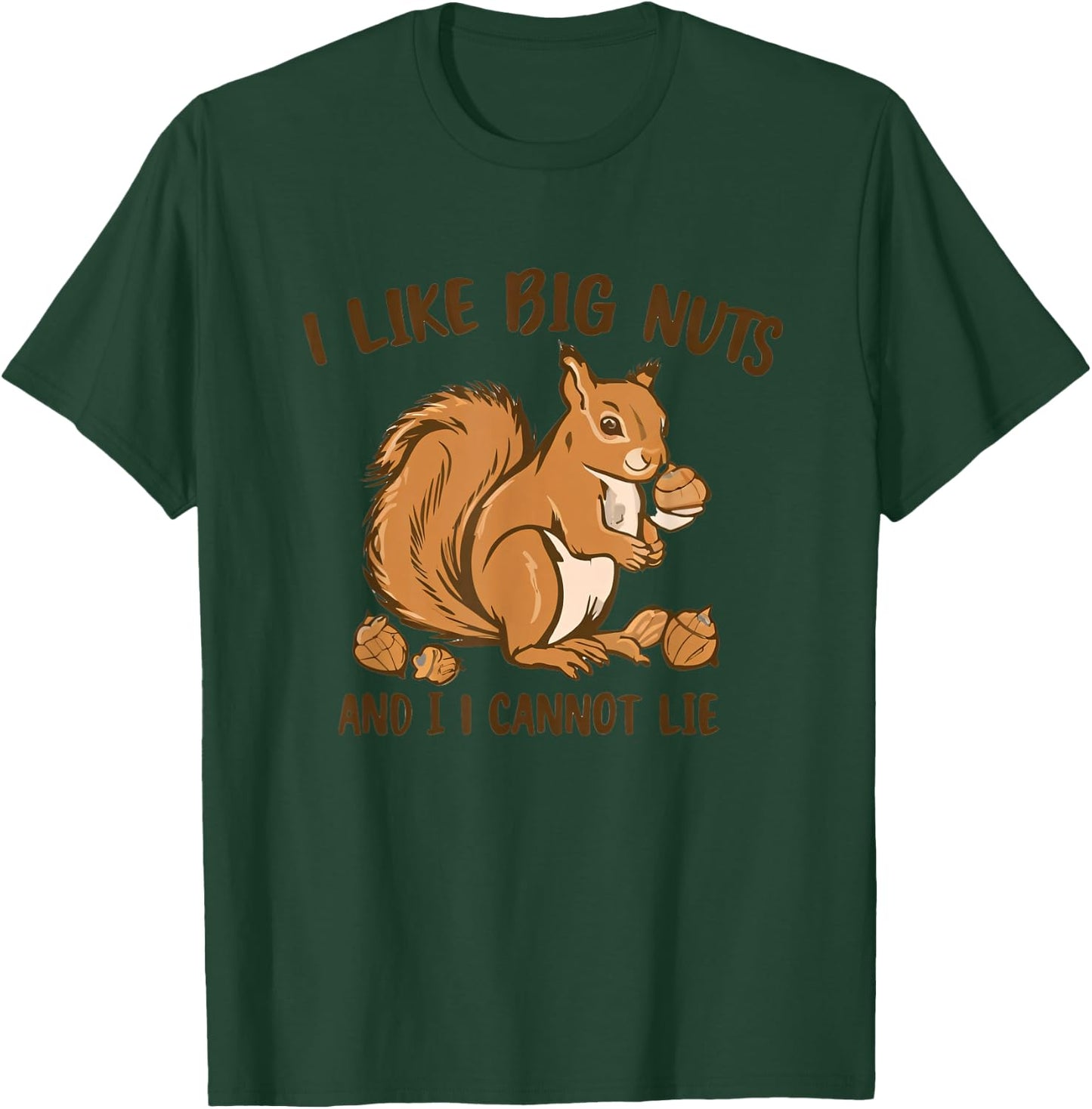 I LIKE BIG NUTS AND I CANNOT LIE Funny T-Shirt - T-Shirt | Forest