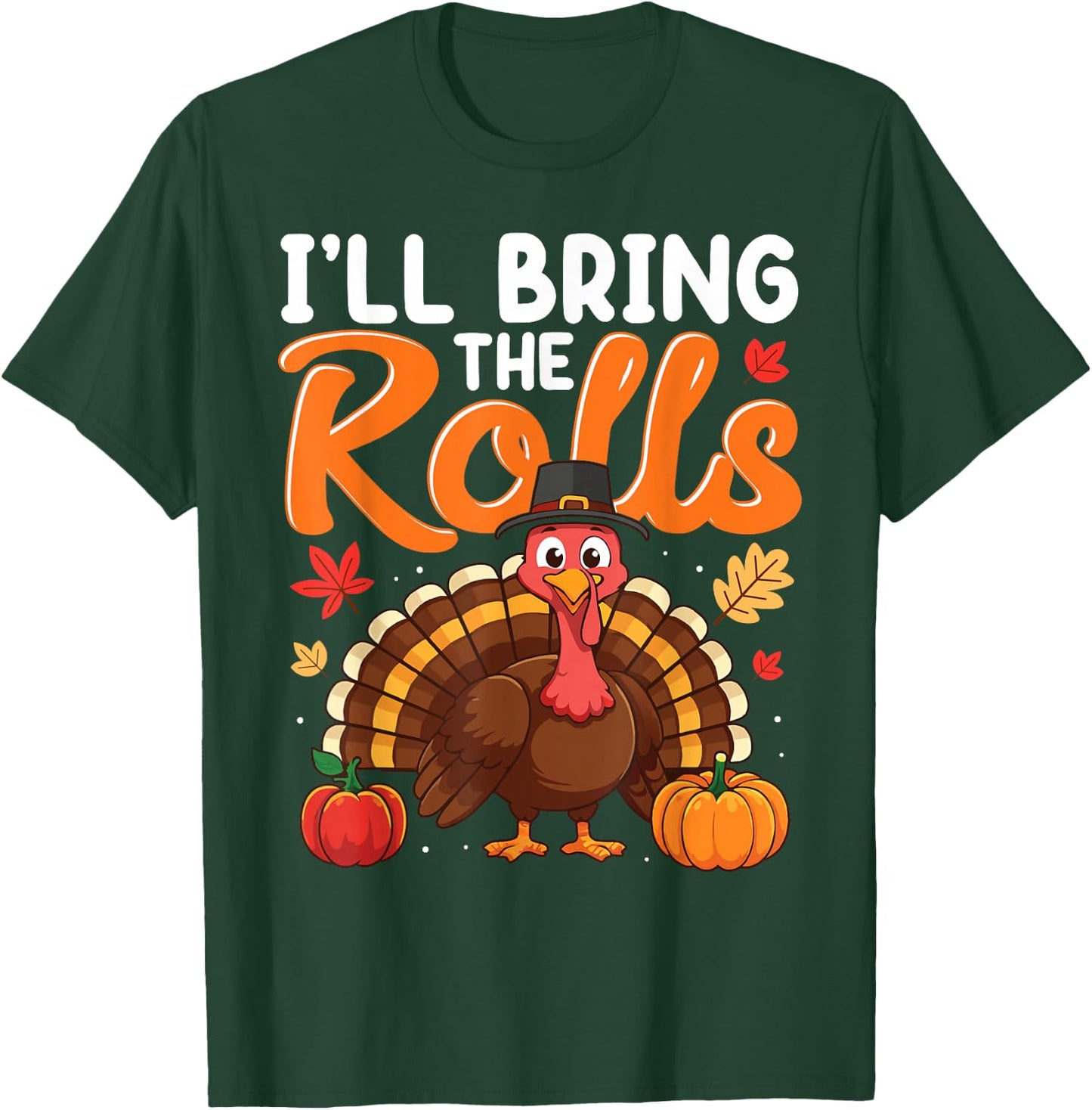 I'll Bring The Rolls Thanksgiving Turkey Humor Funny T-Shirt - T-Shirt | Forest