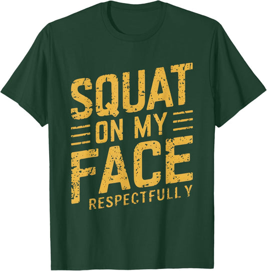 Squat On My Face Respectfully Funny Humor Sarcastic Saying T-Shirt - T-Shirt | Forest