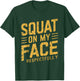 Squat On My Face Respectfully Funny Humor Sarcastic Saying T-Shirt - T-Shirt | Forest
