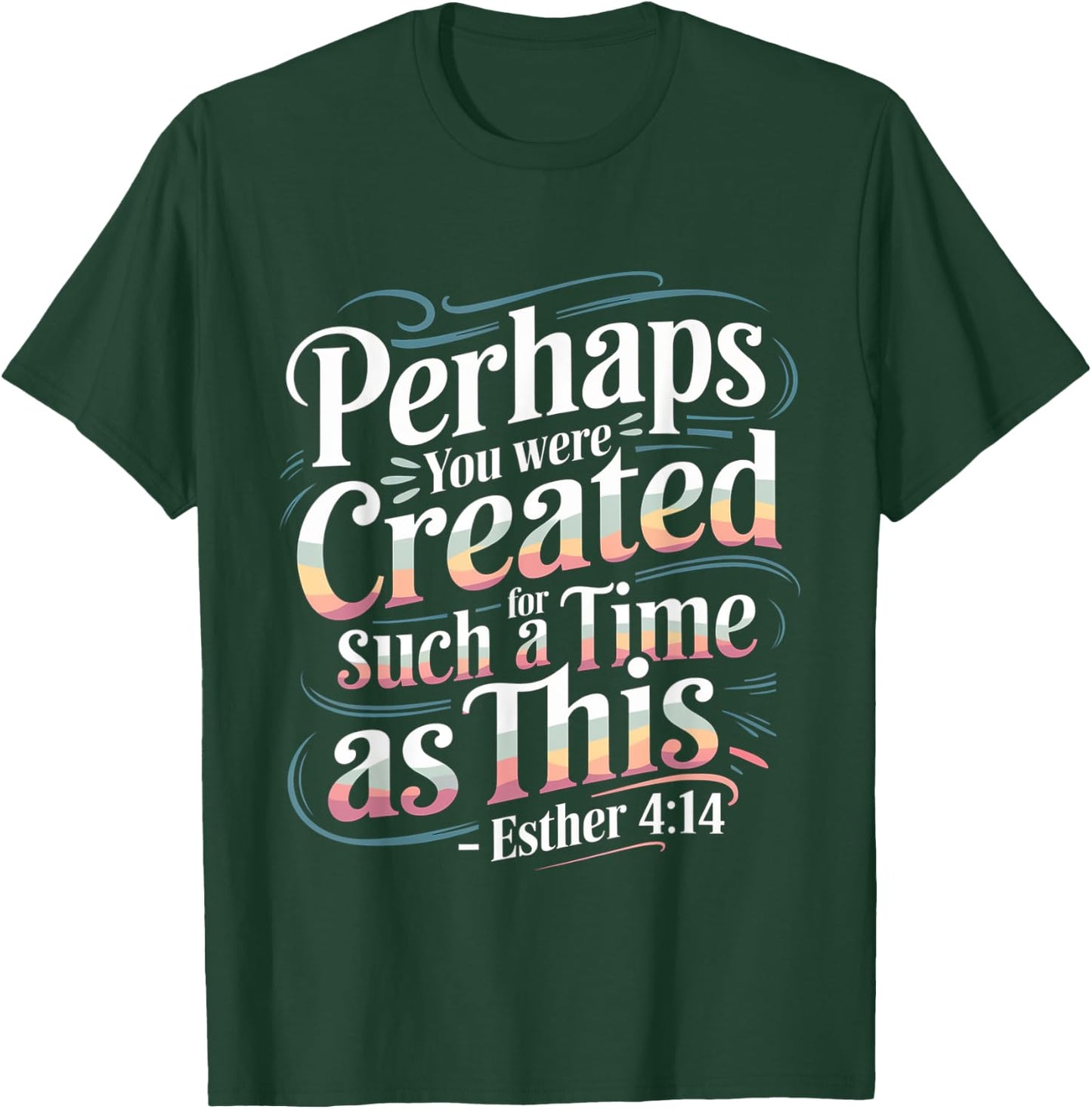 Perhaps You Were Created For Such A Time As This T-Shirt - T-Shirt | Forest