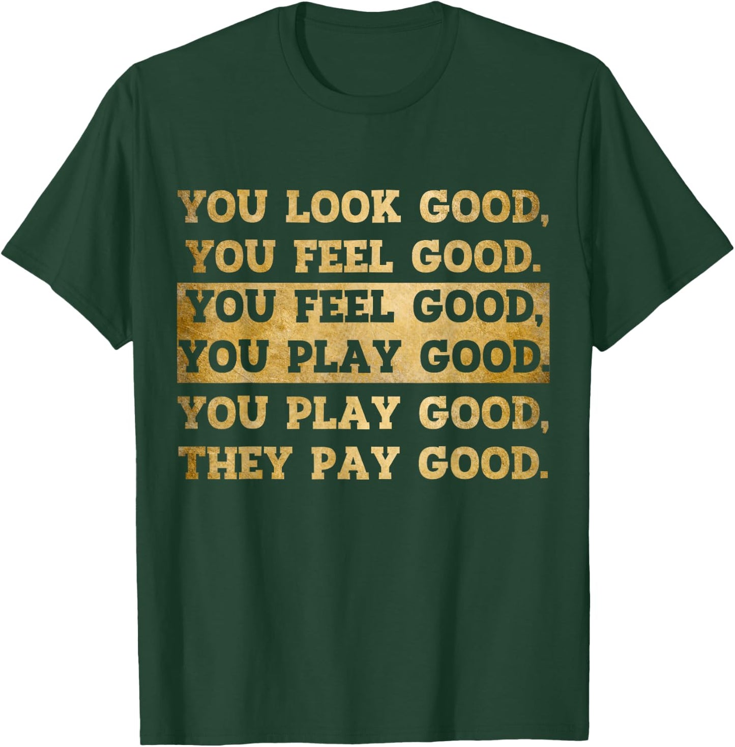 You Look Good, You Feel Good, You Play Good, They Pay Good T-Shirt - T-Shirt | Forest
