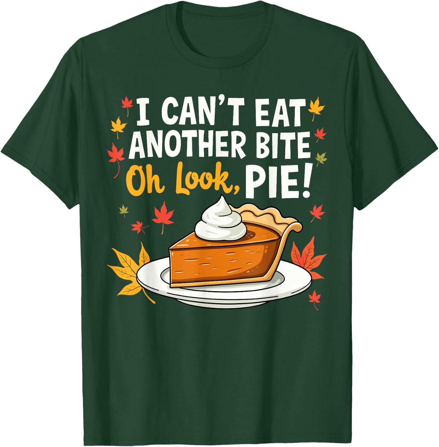 I Can't Eat Another Bite Oh Look Pie Fall Funny Thanksgiving T-Shirt - T-Shirt | Forest
