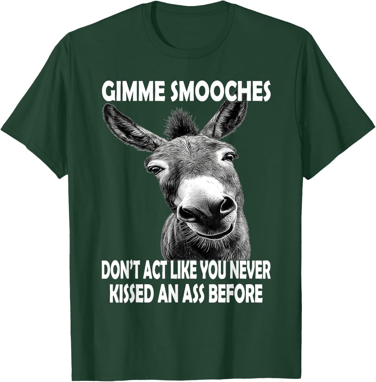 Gimme Smooches Don't act Like You Never Kissed an Ass Before T-Shirt - T-Shirt | Forest