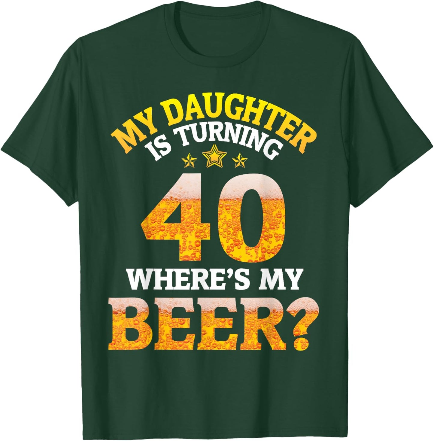 Mom Dad My Daughter Is Turning 40 Years Old Where's My Beer T-Shirt - T-Shirt | Forest