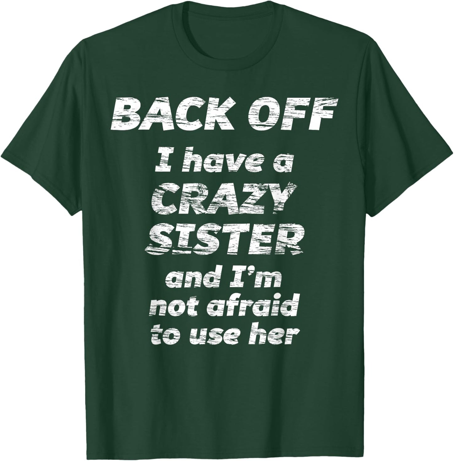 Back Off I Have a Crazy Sister and I'm not Afraid to use HER T-Shirt - T-Shirt | Forest