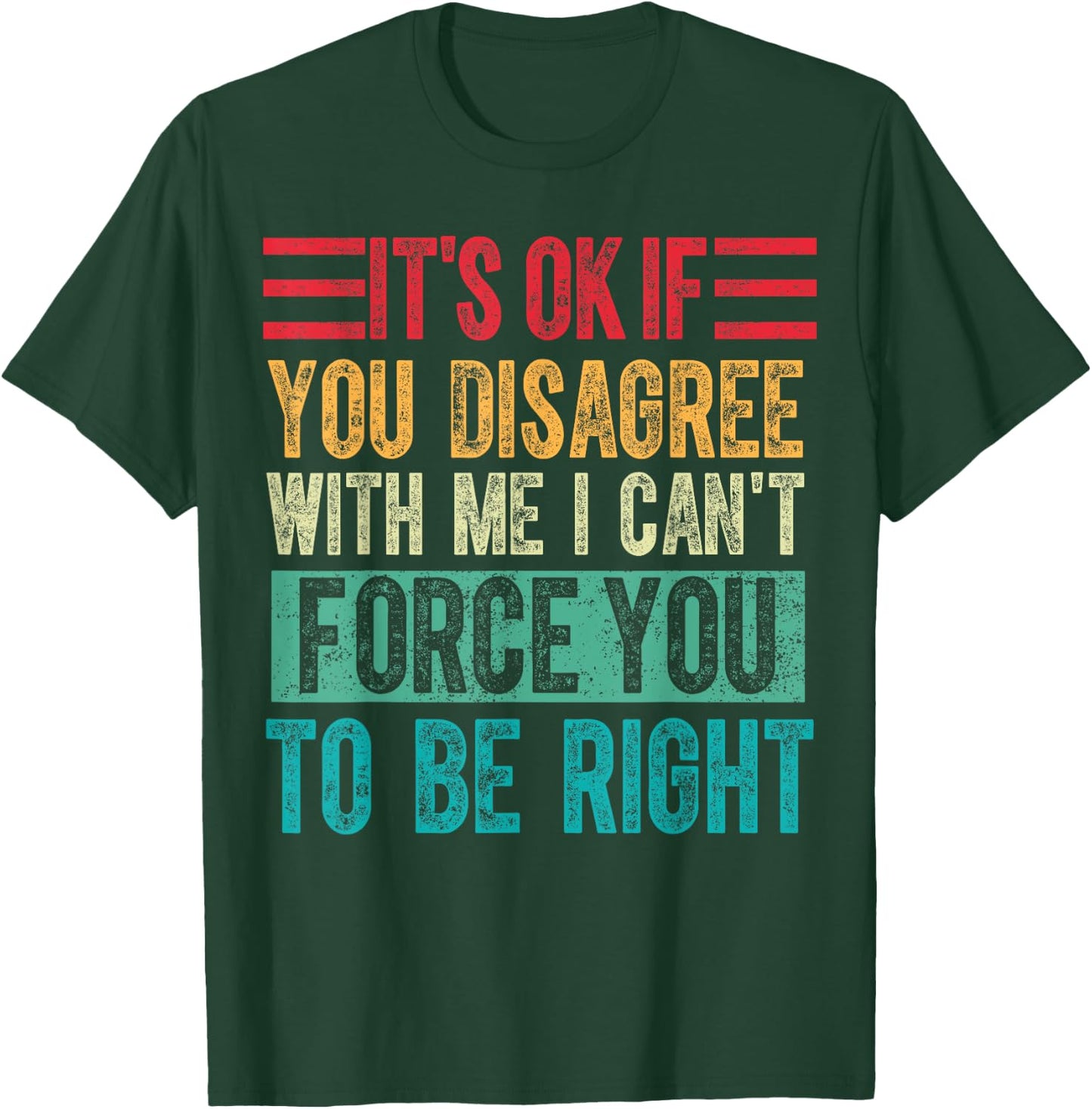 Its Ok if You Disagree With Me I Cant Force You to Be Right T-Shirt - T-Shirt | Forest