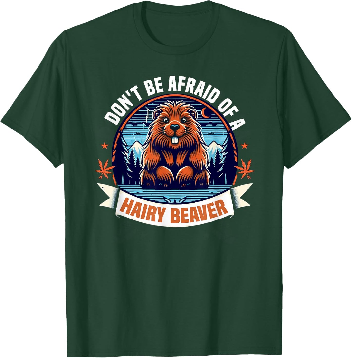 Don't Be Afraid Of A Hairy Beaver-Funny Beaver T-Shirt - T-Shirt | Forest