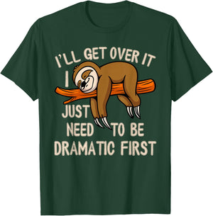 Lazy Sloth I'll Get Over It Just Need to Be Dramatic First T-Shirt - T-Shirt | Forest