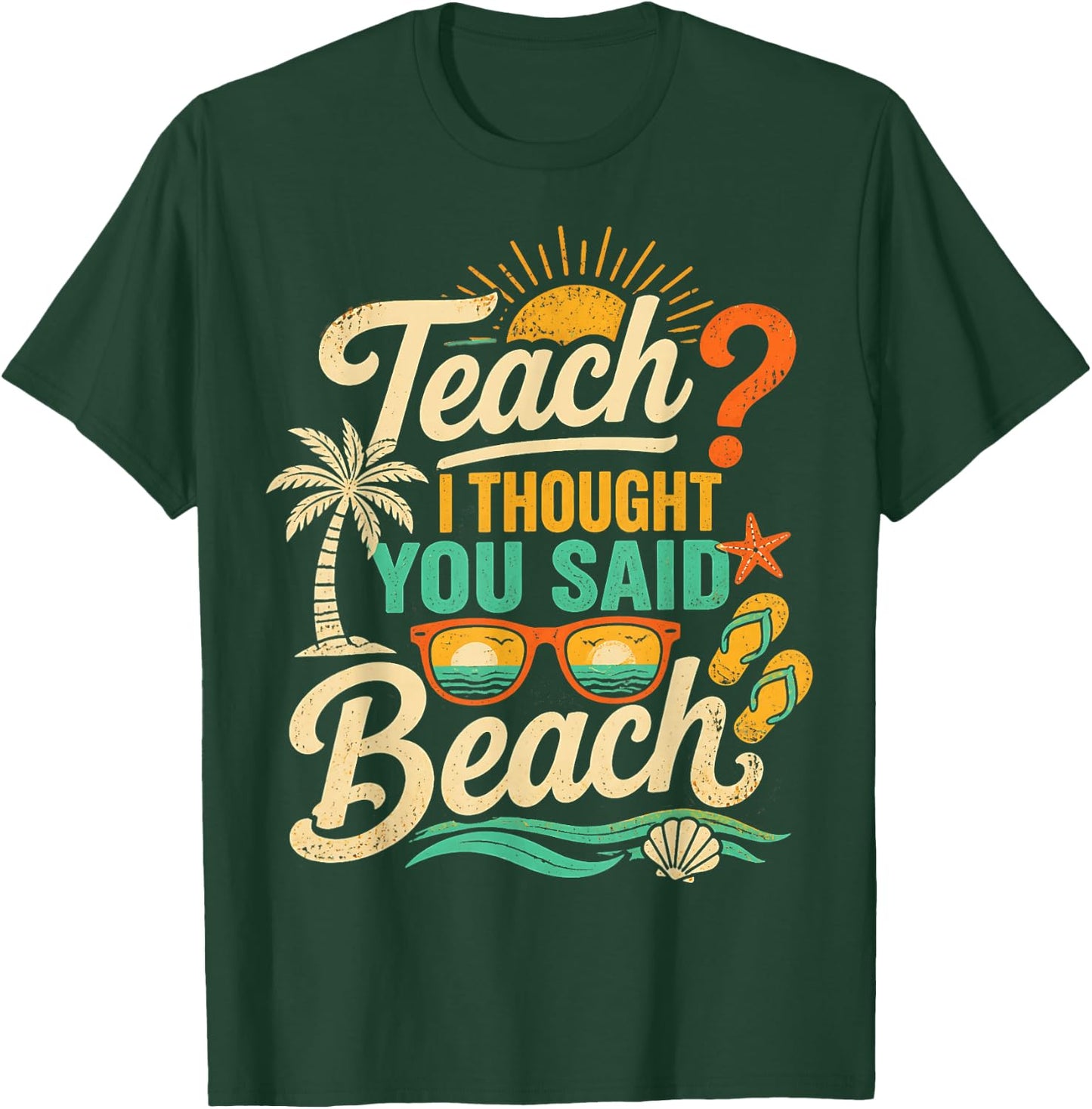 Funny Teacher Summer Vacation Teach I Thought You Said Beach T-Shirt - T-Shirt | Forest