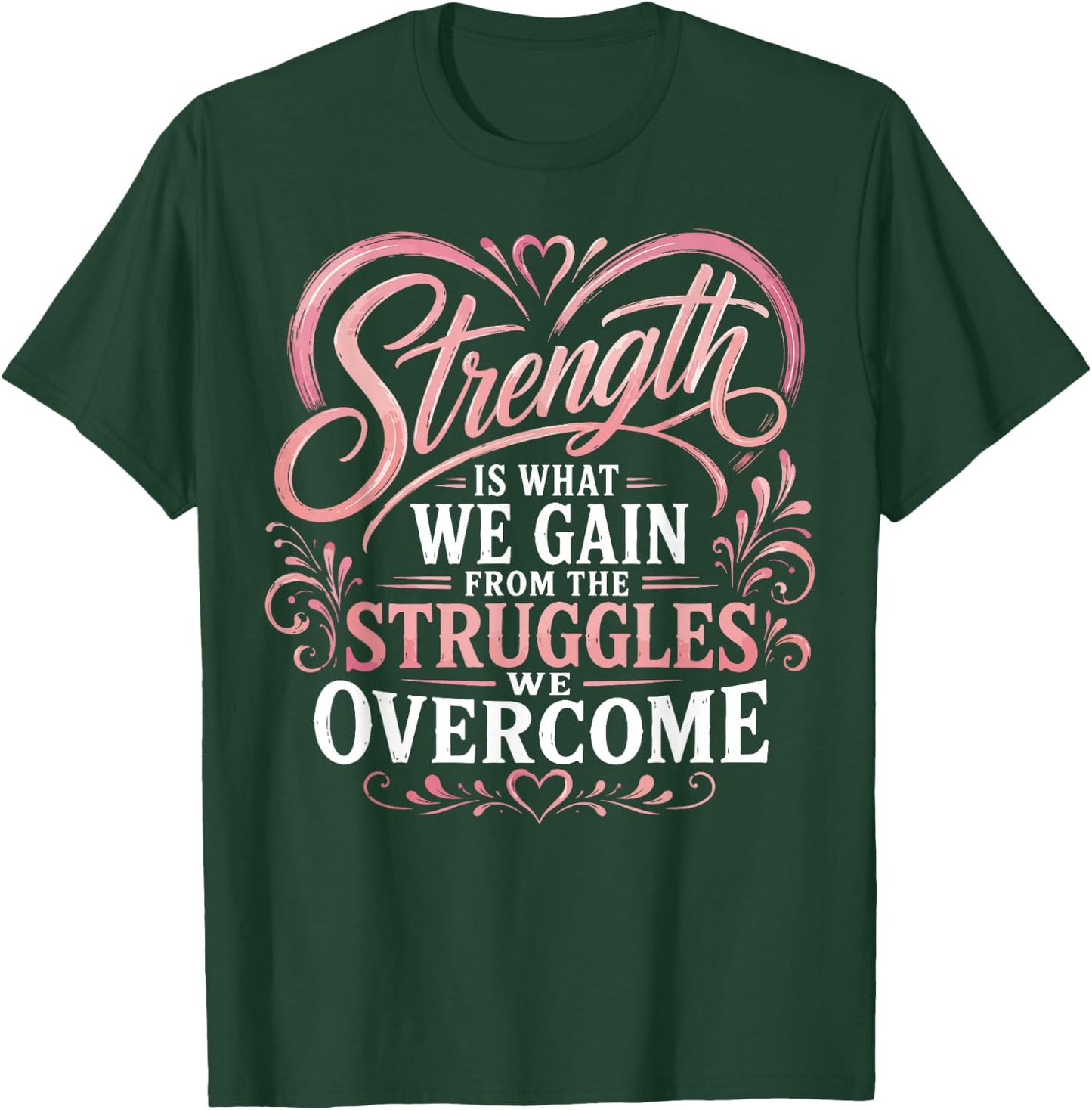 Strength is What We Gain from The Struggles We Overcome T-Shirt - T-Shirt | Forest