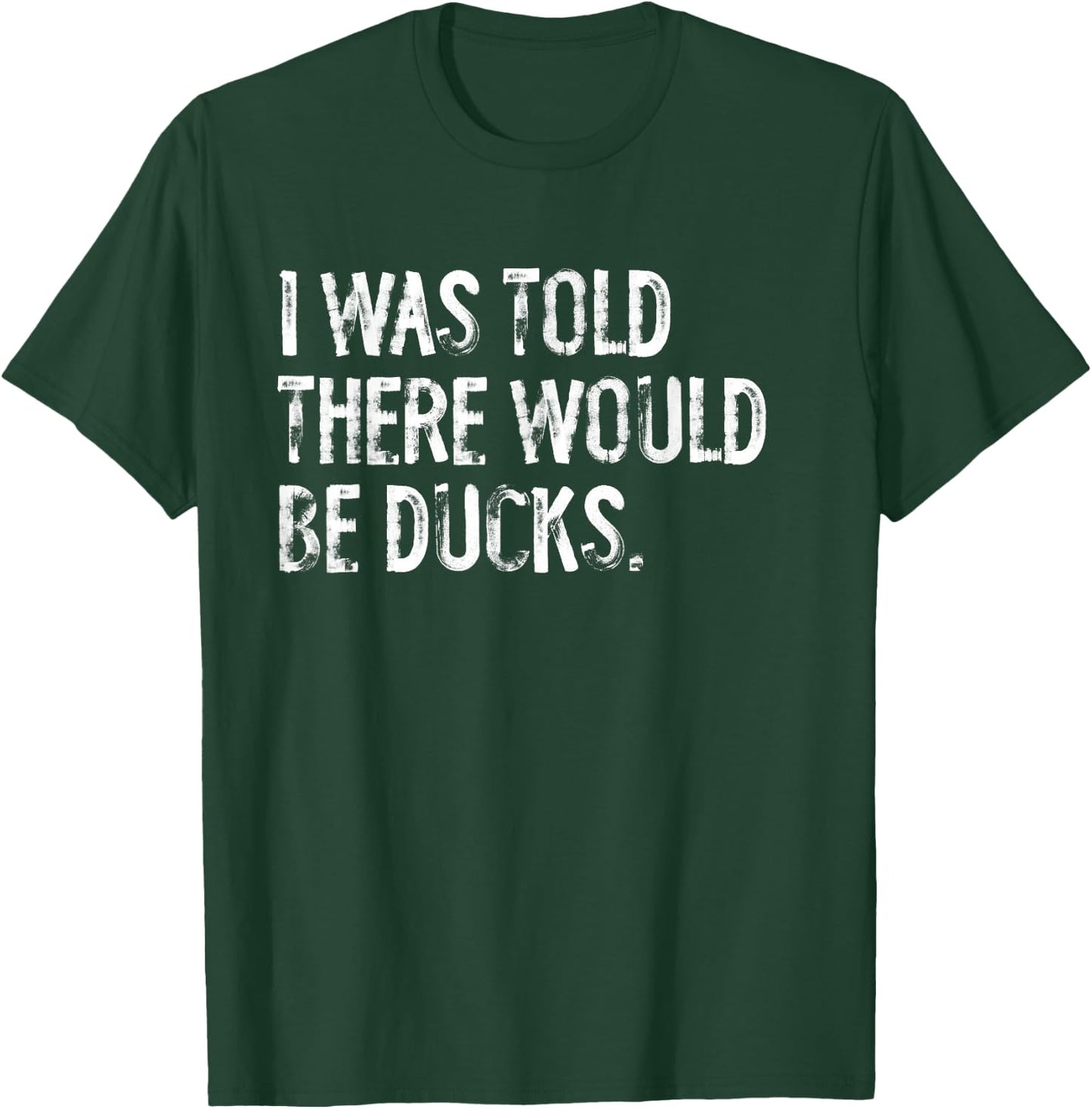 I was Told There Would Be Ducks T-Shirt - T-Shirt | Forest