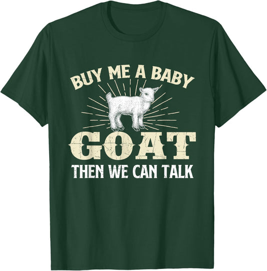 Buy Me A Baby Goat Then We Can Talk - Goats Farmer Rancher T-Shirt - T-Shirt | Forest