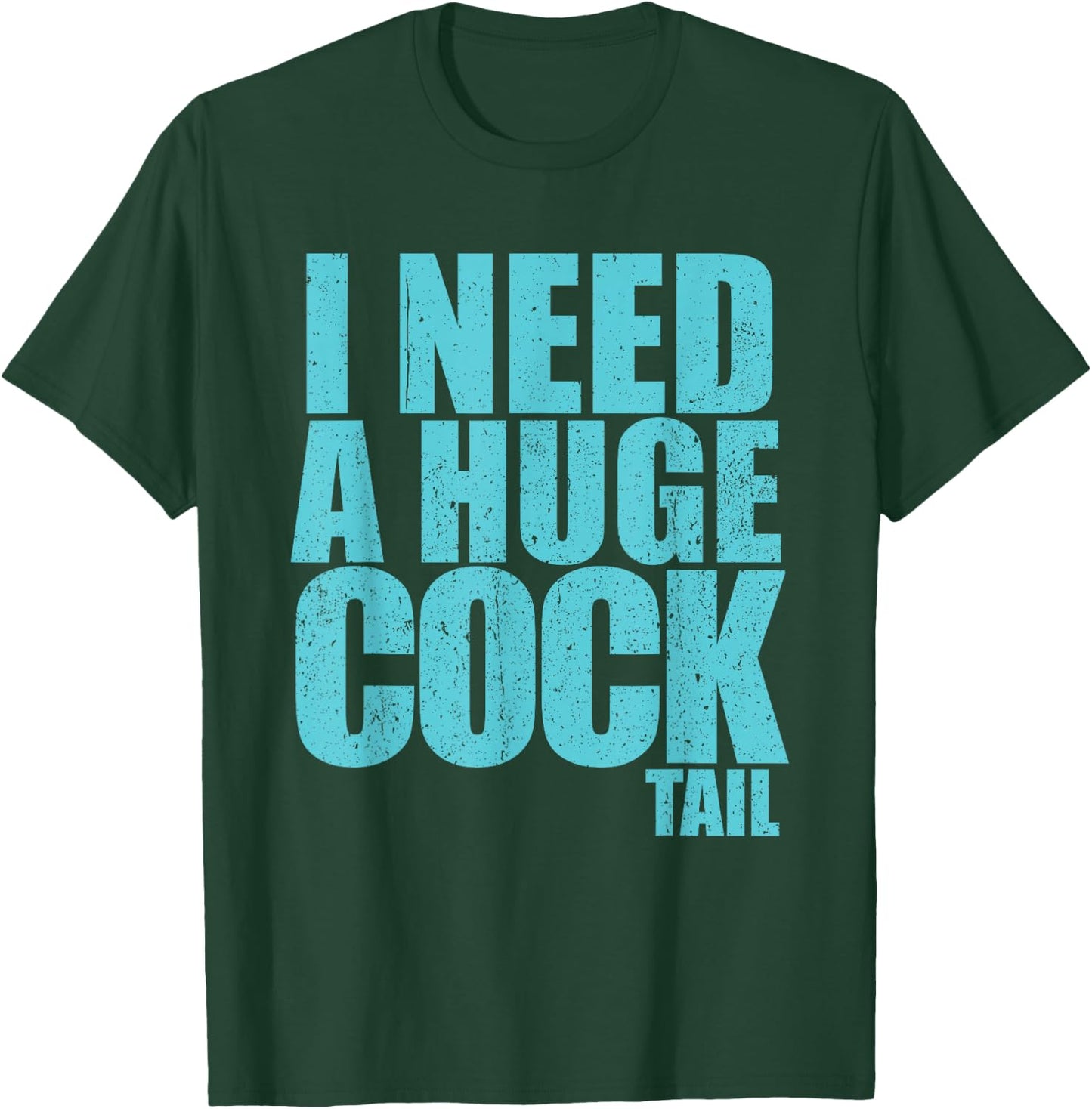 I Need A Huge Cock Tail T-Shirt - T-Shirt | Forest