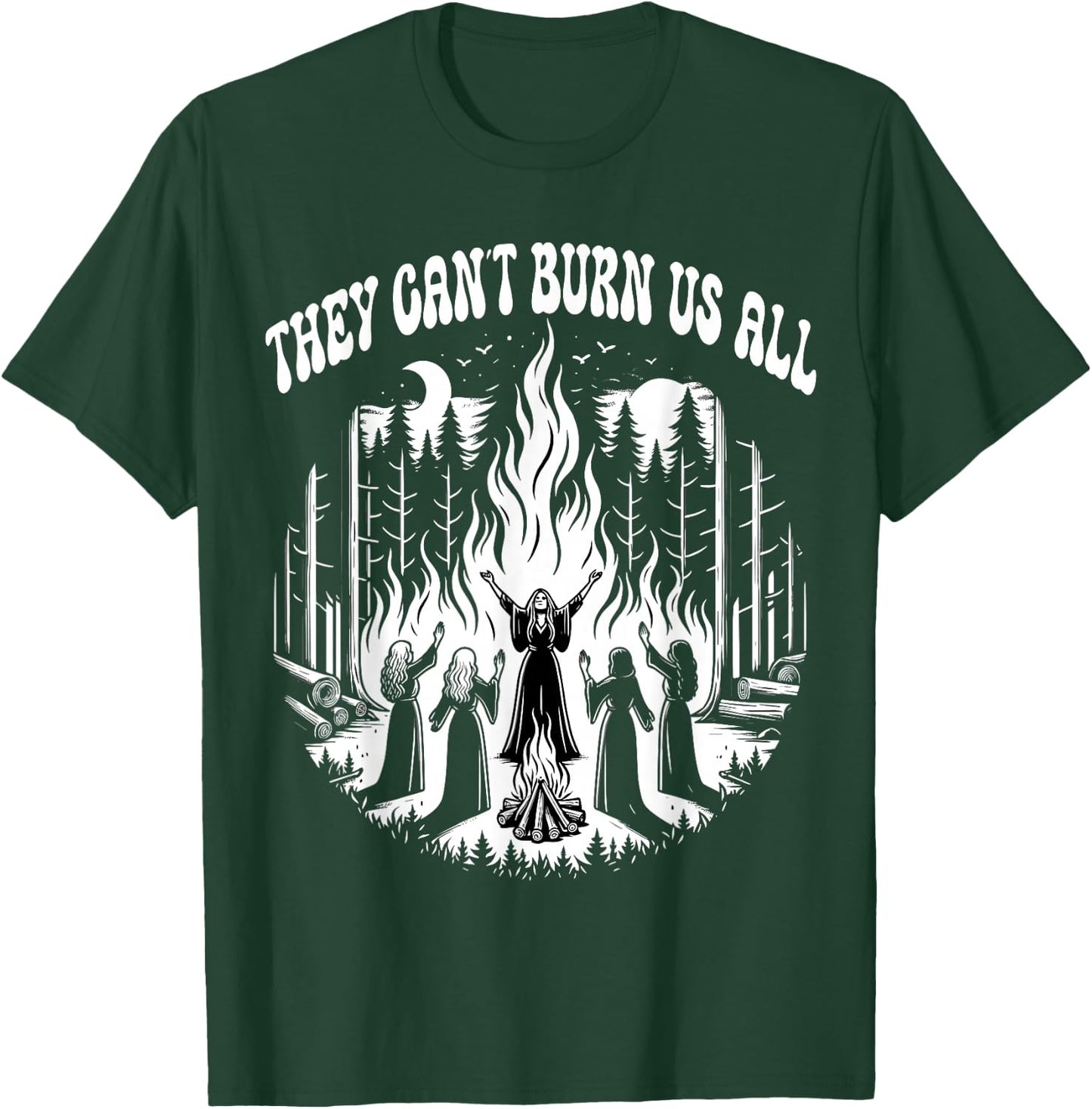 Feminist You Can't Burn Us All T-Shirt - T-Shirt | Forest