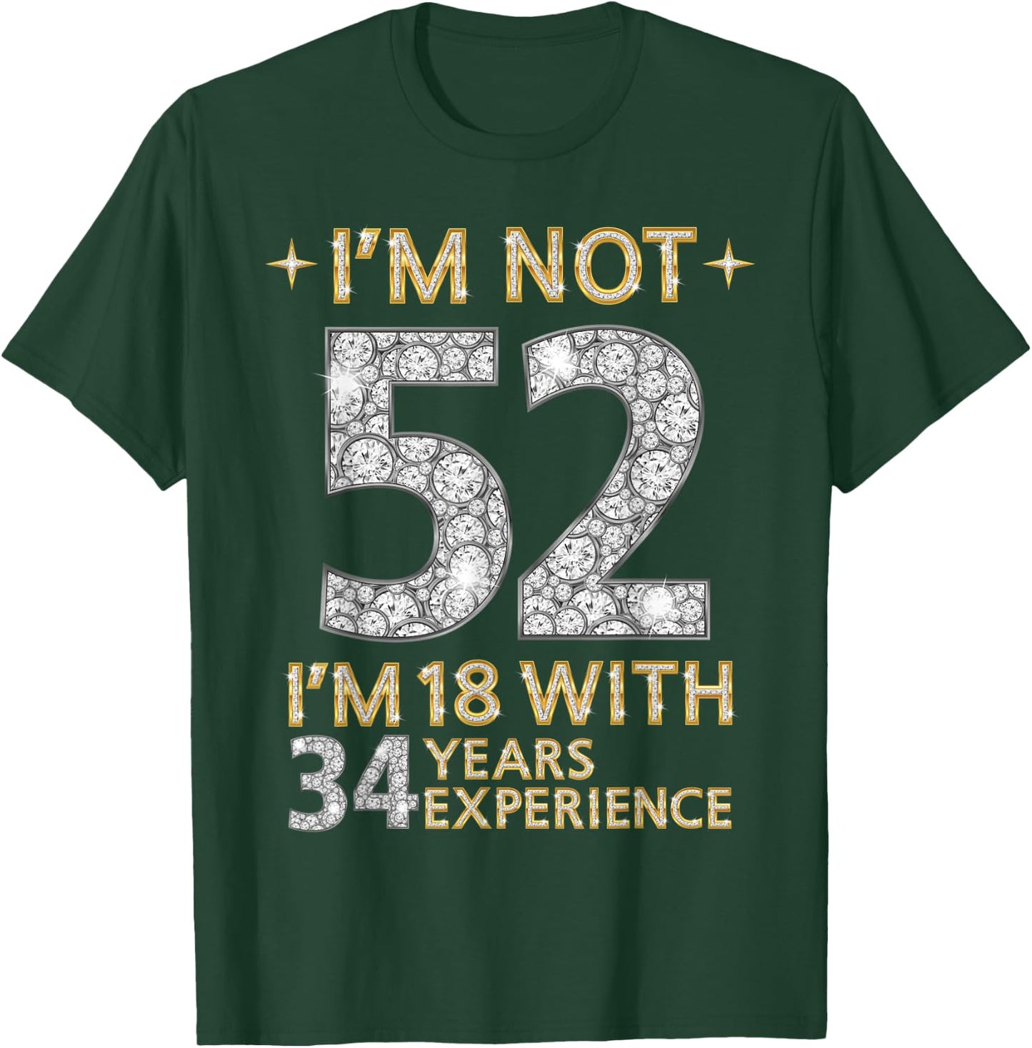 I'm Not 52 I'm 18 with 34 Years Experience Funny 52nd b-day T-Shirt - T-Shirt | Forest