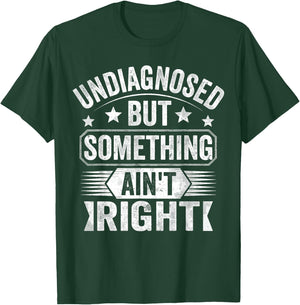 Undiagnosed But Something Ain't Right T-Shirt - T-Shirt | Forest