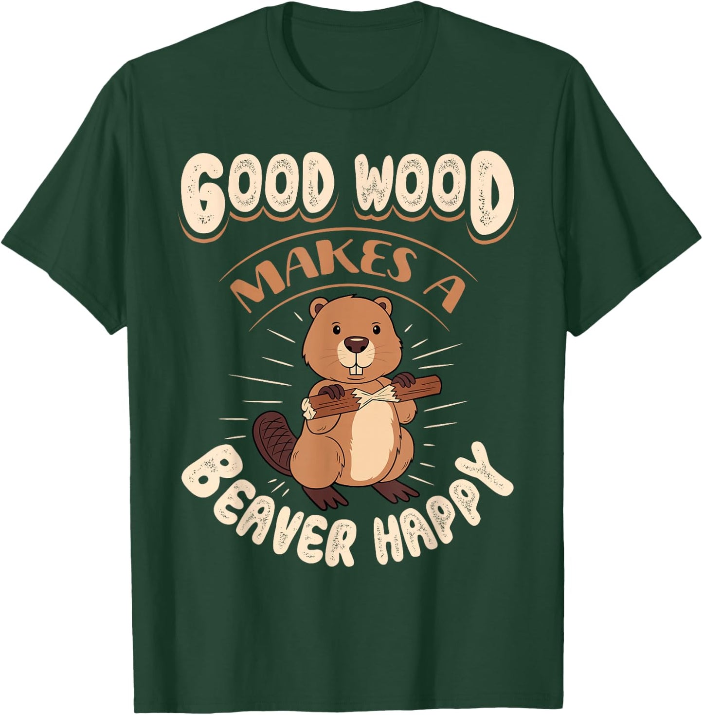 Good Wood Makes A Beaver Happy Beaver Lover Funny T-Shirt - T-Shirt | Forest