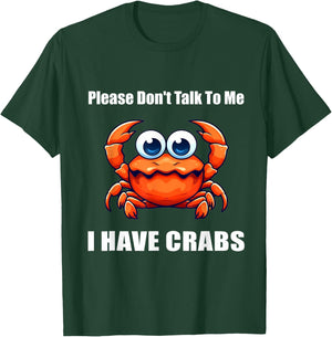 Please Don't Talk To Me I Have Crabs Funny T-Shirt - T-Shirt | Forest