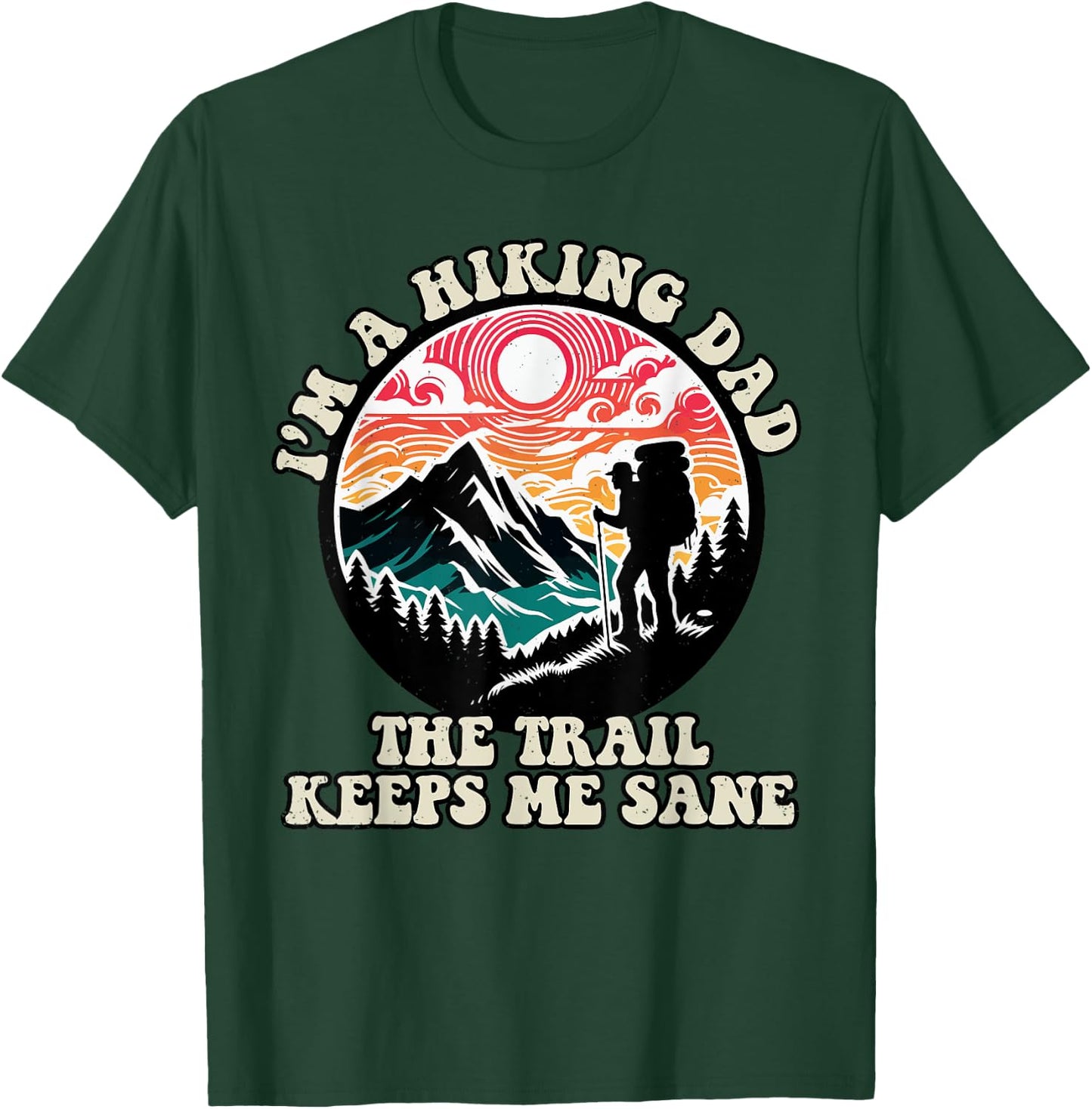 Im A Hiking Dad The Trail Keeps Me Sane Fathers Day Hiker T-Shirt - T-Shirt | Forest