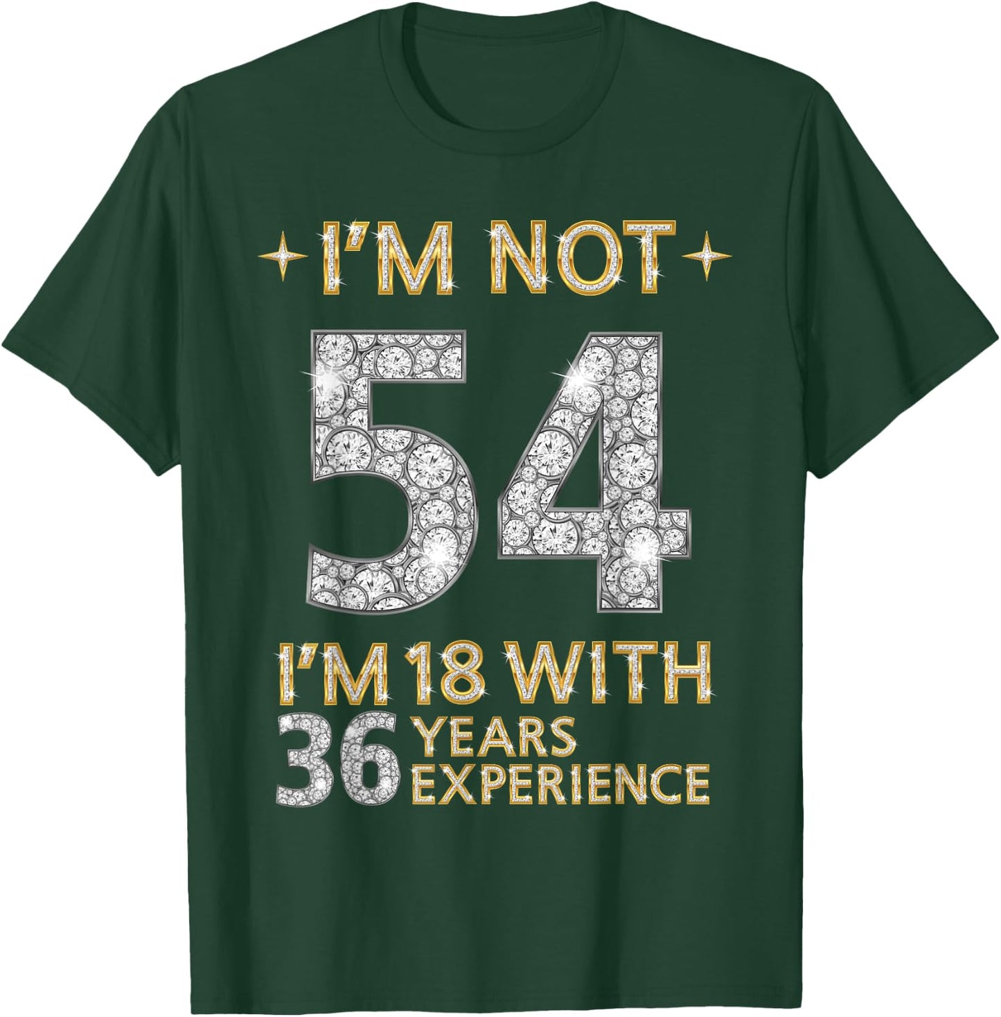 I'm Not 54 I'm 18 with 36 Years Experience Funny 54th b-day T-Shirt - T-Shirt | Forest