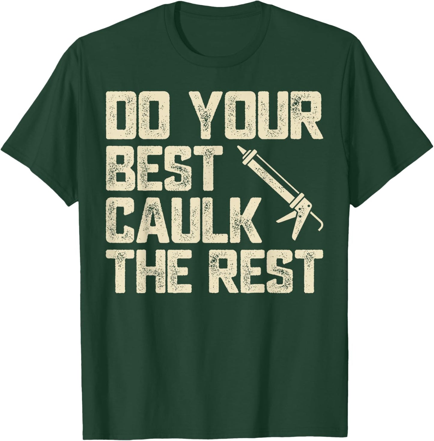 Do Best Caulk the Rest Funny Caulking Caulker T-Shirt - T-Shirt | Forest