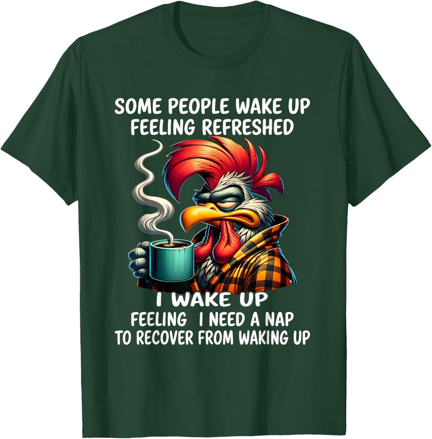 Some people wake up feeling refreshed I wake up feeling I T-Shirt - T-Shirt | Forest