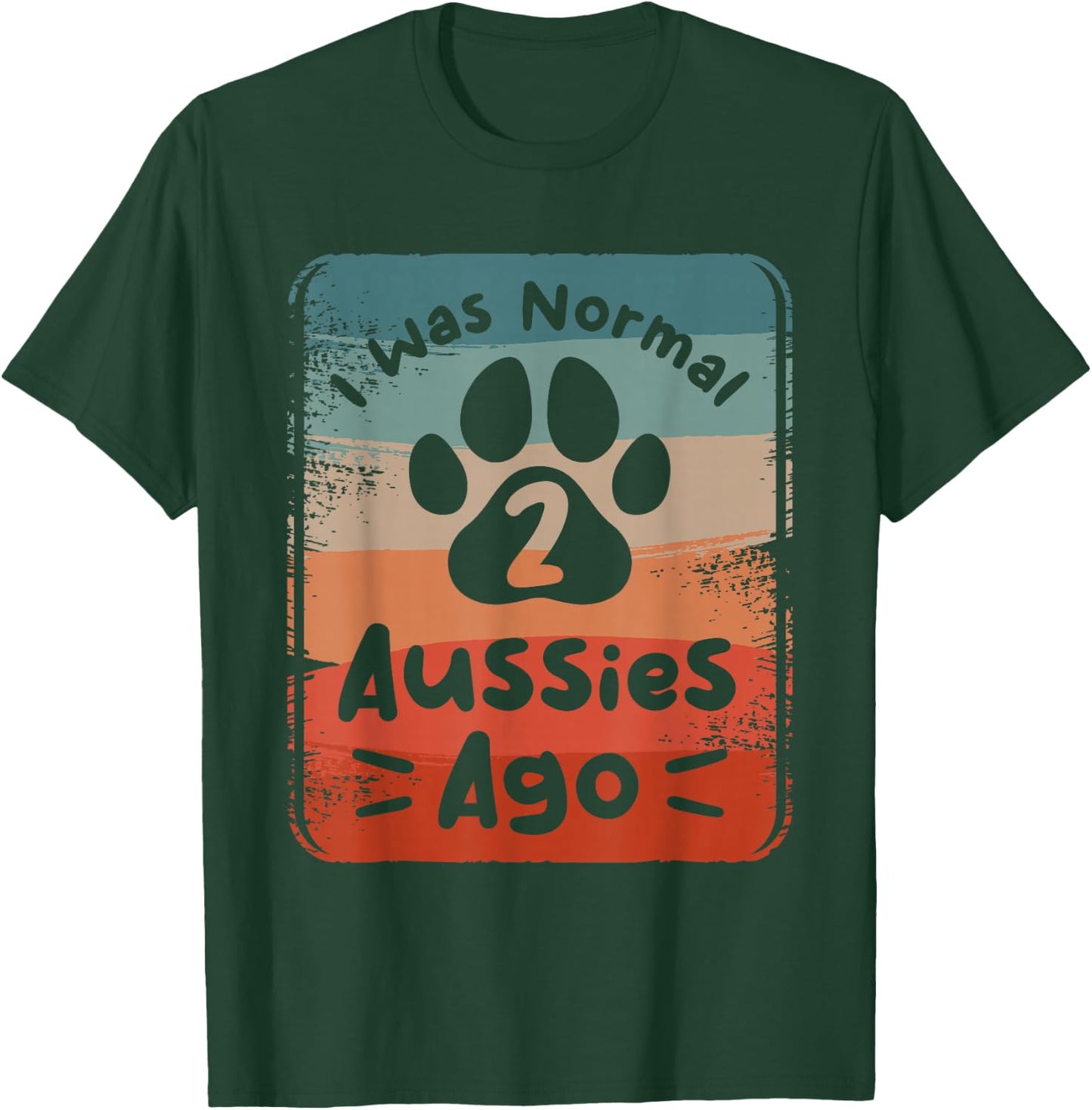 I Was Normal 2 Aussies Ago Australian Shepherd Lover T-Shirt - T-Shirt | Forest