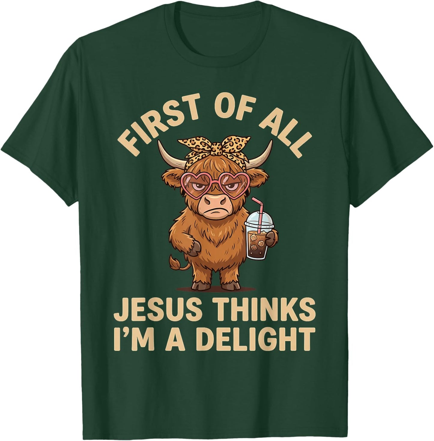 First of All Jesus Thinks I'm A Delight T-Shirt - T-Shirt | Forest