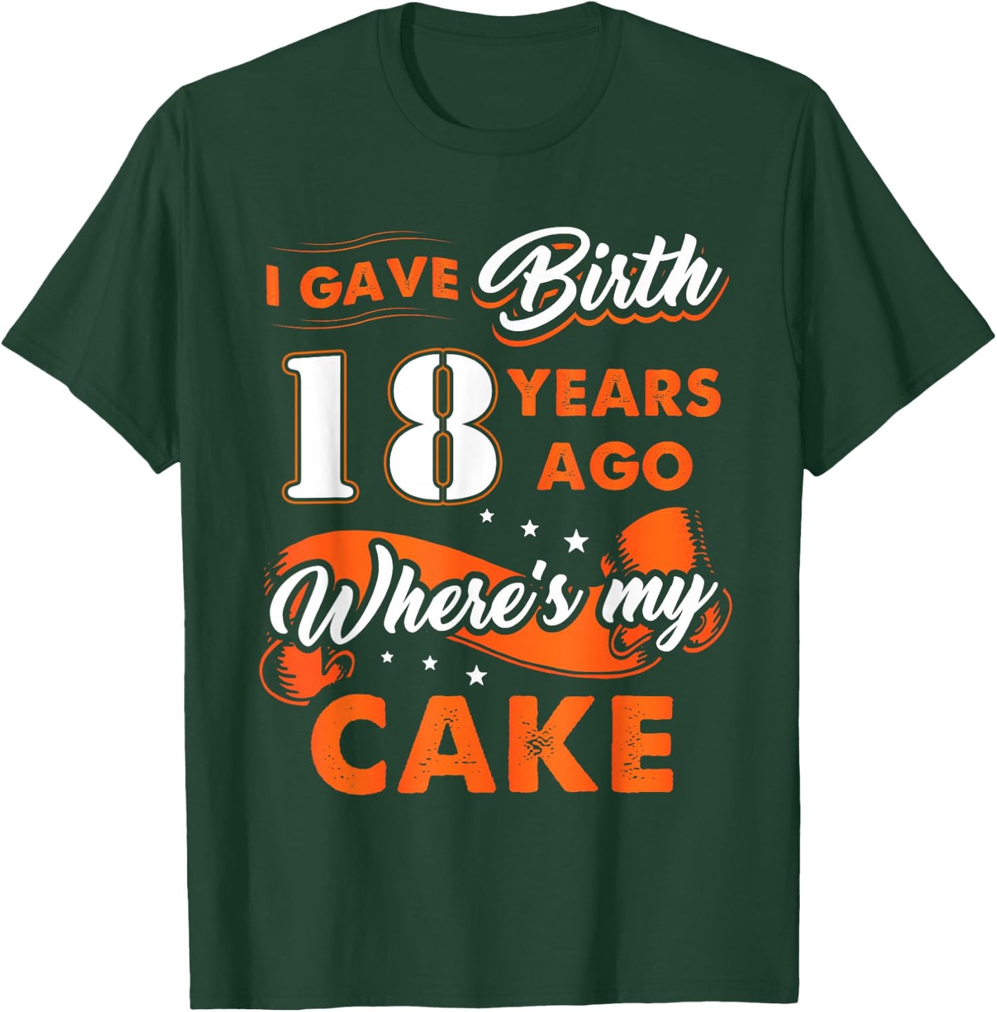 I Gave Birth 18 Years Ago Where My Cake 18 Birthday T-Shirt - T-Shirt | Forest