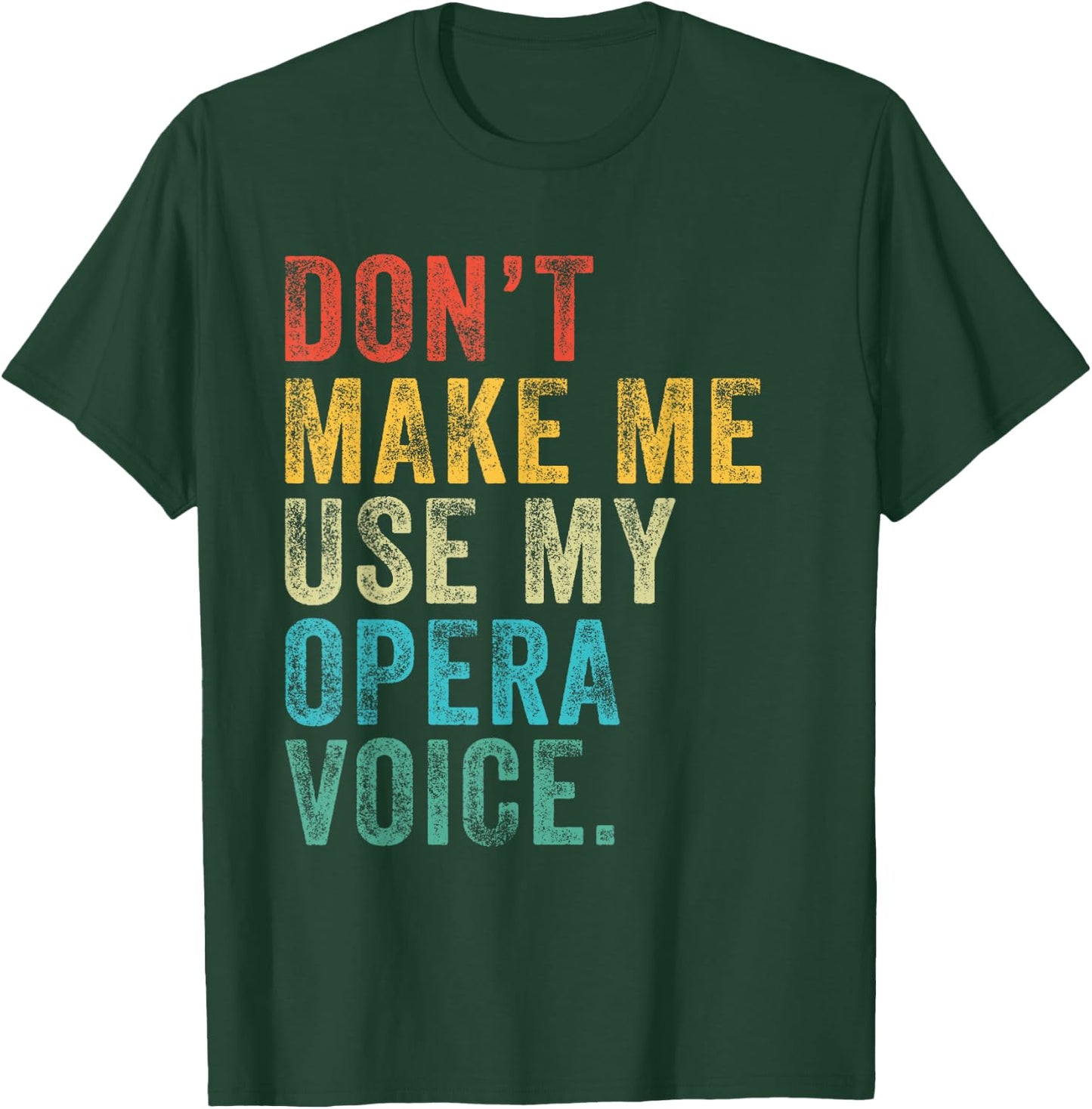 Don't Make Me Use My Opera Voice Funny Vintage Distressed T-Shirt - T-Shirt | Forest