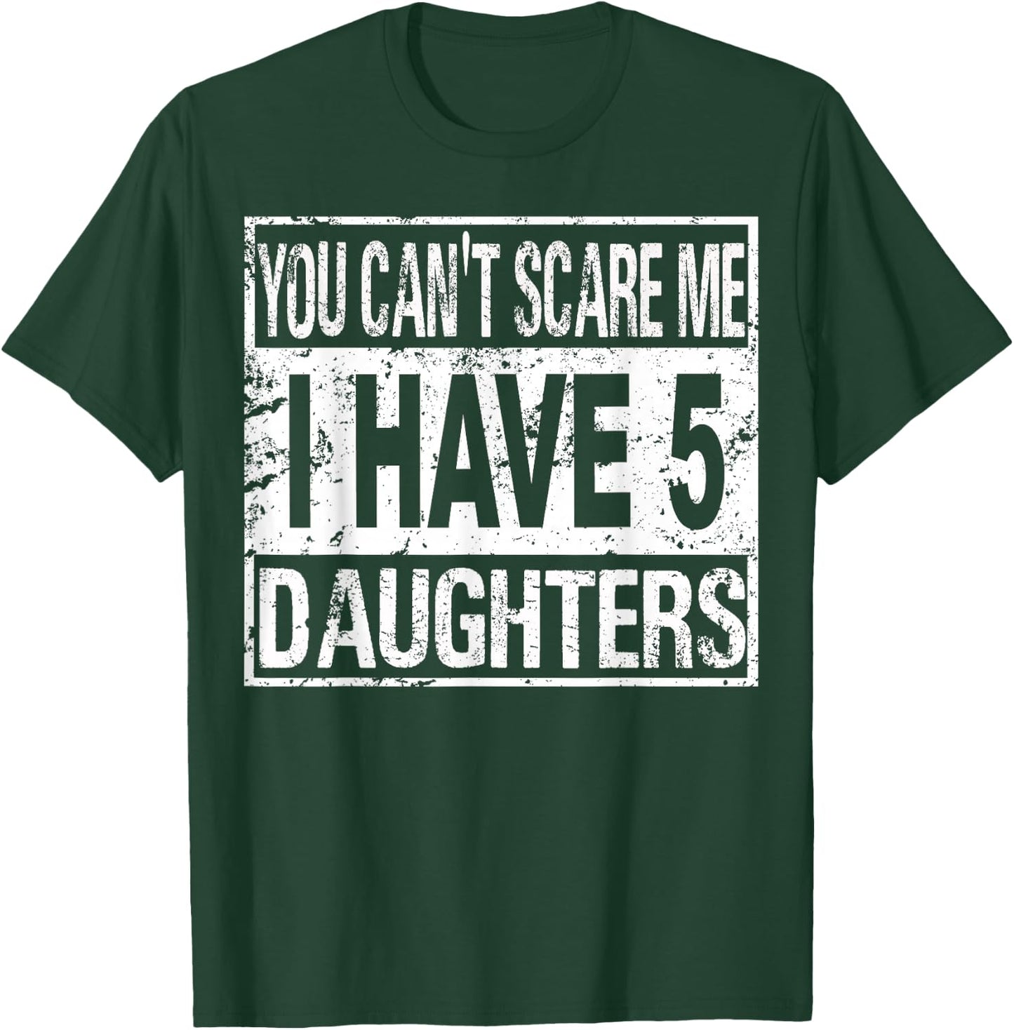 You can't scare me I have 5 daughters T-Shirt - T-Shirt | Forest