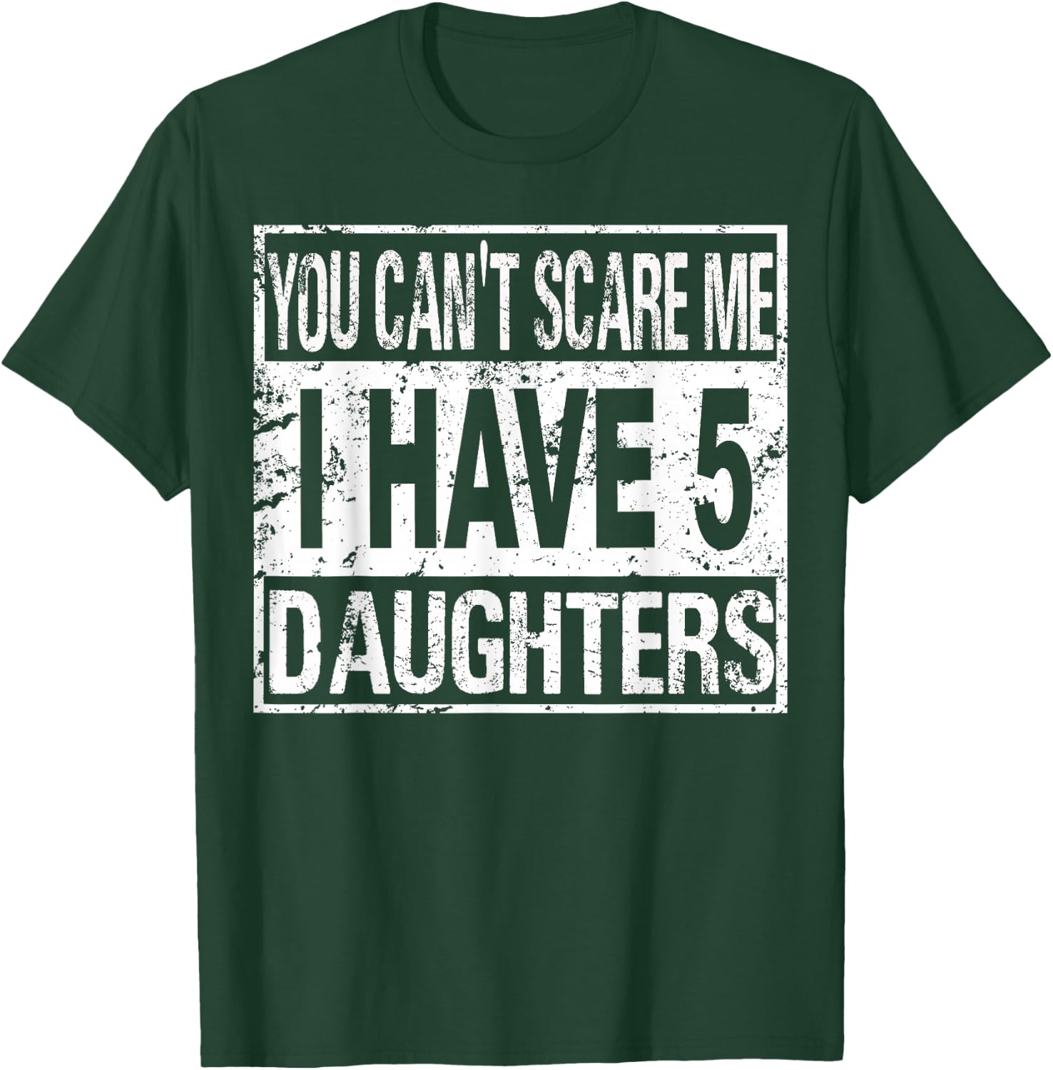 You can't scare me I have 5 daughters T-Shirt - T-Shirt | Forest