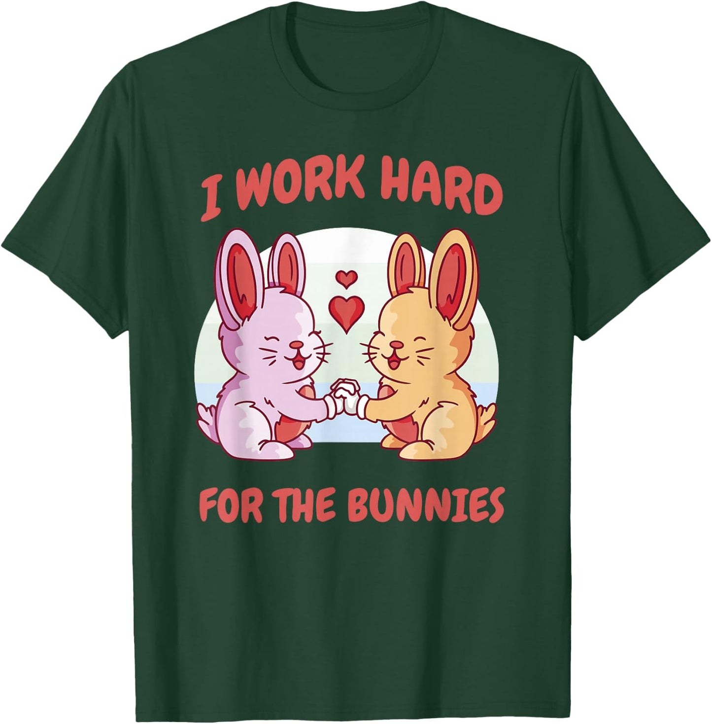 I Work Hard For The Bunnies Rabbit Hare Baby Bunny Ranch T-Shirt - T-Shirt | Forest